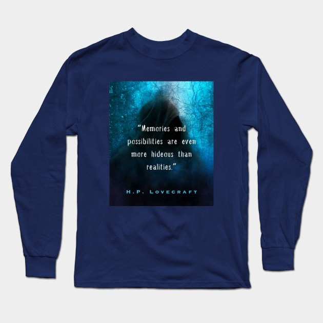 H. P. Lovecraft quote (from Herbert West: Re-Animator): “Memories and possibilities are ever more hideous than realities.” Long Sleeve T-Shirt by artbleed